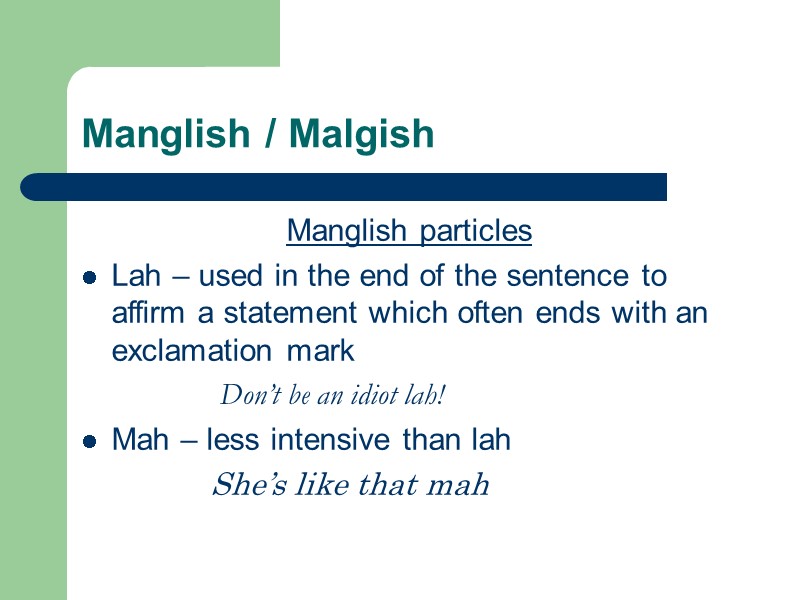 Manglish / Malgish Manglish particles  Lah – used in the end of the
